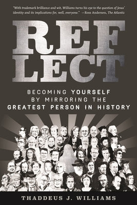 Reflect: Becoming Yourself by Mirroring the Greatest Person in History by Williams, Thaddeus J.