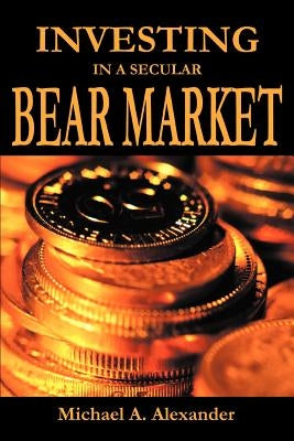 Investing in a Secular Bear Market by Alexander, Michael a.