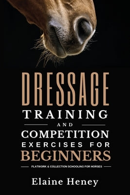 Dressage training and competition exercises for beginners - Flatwork & collection schooling for horses by Heney