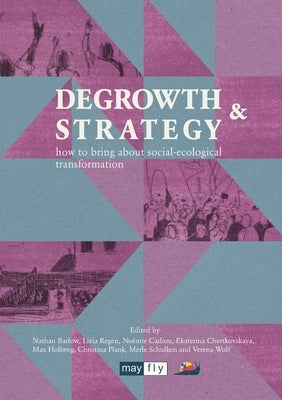 Degrowth & Strategy: how to bring about social-ecological transformation by Barlow, Nathan
