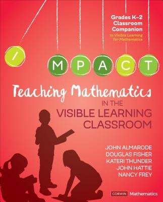 Teaching Mathematics in the Visible Learning Classroom, Grades K-2 by Almarode, John T.