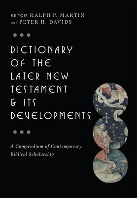 Dictionary of the Later New Testament & Its Developments: A Compendium of Contemporary Biblical Scholarship by Martin, Ralph P.