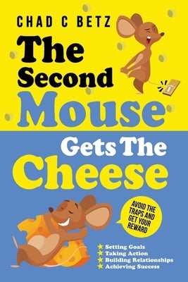 The Second Mouse Gets The Cheese: Avoid the Traps and Get Your Reward by Betz, Chad C.