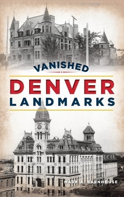 Vanished Denver Landmarks by Barnhouse, Mark A.