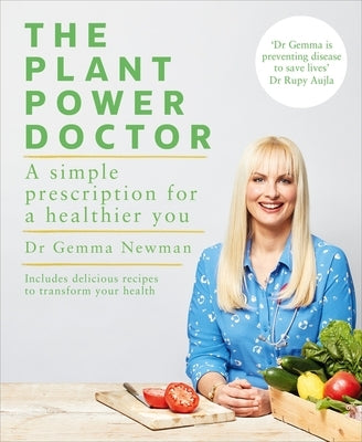 The Plant Power Doctor: A Simple Prescription for a Healthier You (Includes Delicious Recipes to Transform Your Health) by Newman, Gemma