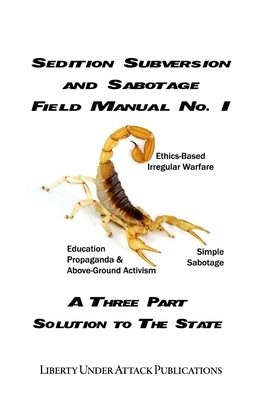 Sedition, Subversion, and Sabotage Field Manual No. 1: A Three Part Solution To The State by Stone, Ben