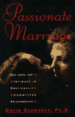 Passionate Marriage: Sex, Love, and Intimacy in Emotionally Committed Relationships by Schnarch, David