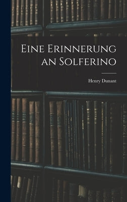 Eine Erinnerung an Solferino by Dunant, Henry