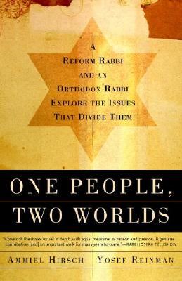 One People, Two Worlds: A Reform Rabbi and an Orthodox Rabbi Explore the Issues That Divide Them by Hirsch, Ammiel