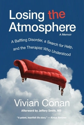 Losing the Atmosphere, A Memoir: A Baffling Disorder, a Search for Help, and the Therapist Who Understood by Conan, Vivian