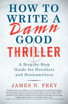 How to Write a Damn Good Thriller: A Step-By-Step Guide for Novelists and Screenwriters by Frey, James N.