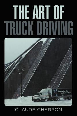 The Art of Truck Driving by Charron, Claude