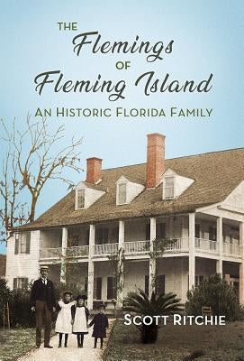 The Flemings of Fleming Island: An Historic Florida Family by Ritchie, Scott