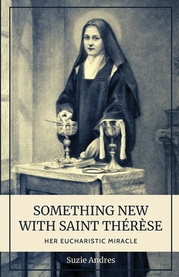 Something New with St. Thérèse: Her Eucharistic Miracle by Andres, Suzie
