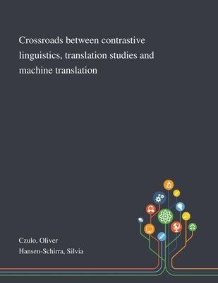 Crossroads Between Contrastive Linguistics, Translation Studies and Machine Translation by Czulo, Oliver