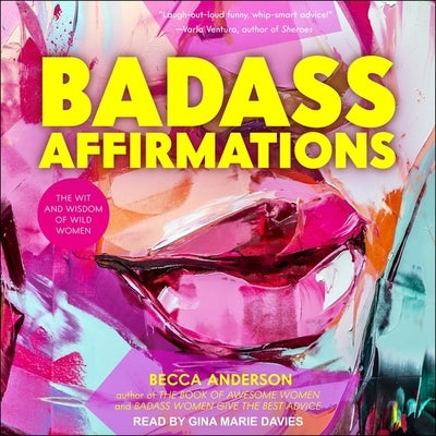 Badass Affirmations: The Wit and Wisdom of Wild Women by Anderson, Becca