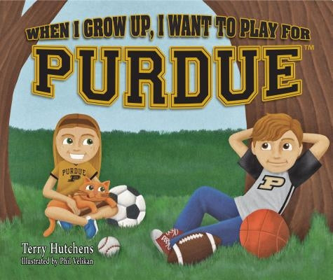 When I Grow Up, I Want to Play for Purdue by Hutchens, Terry