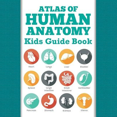 Atlas Of Human Anatomy: Kids Guide Book by Speedy Publishing LLC