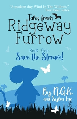 Tales From Ridgeway Furrow: Book 1 - Save The Stream!: A chapter book for 7-10 year olds. by K, Ng