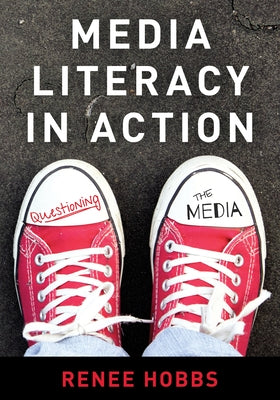 Media Literacy in Action: Questioning the Media by Hobbs, Renee