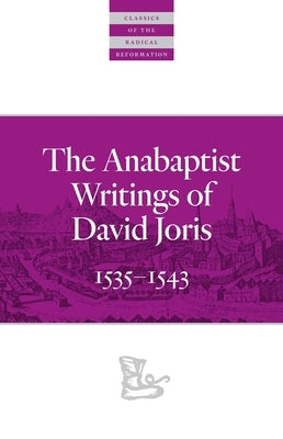 The Anabaptist Writings of David Joris: 1535-1543 by Joris, David