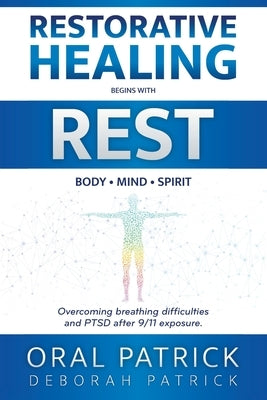Restorative Healing Begins with Rest: Overcoming Breathing Difficulties and Ptsd After 9/11 Exposure by Patrick, Oral