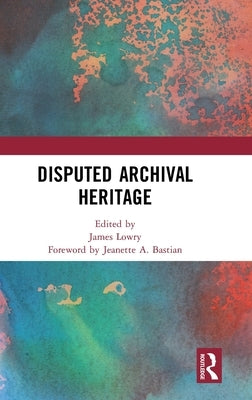 Disputed Archival Heritage by Lowry, James