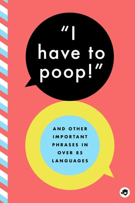 I Have to Poop!: And Other Important Phrases in Over 85 Languages by Bushel & Peck Books