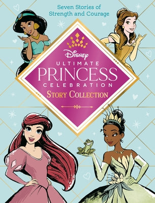 Ultimate Princess Celebration Story Collection (Disney Princess): Includes Seven Stories of Strength and Courage! by Random House Disney