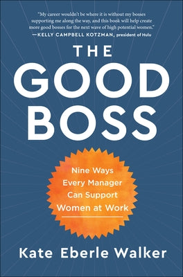 The Good Boss: 9 Ways Every Manager Can Support Women at Work by Walker, Kate Eberle