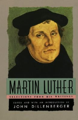 Martin Luther: Selections from His Writing by Luther, Martin