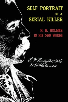 Self Portrait of a Serial Killer: H. H. Holmes in His Own Words by Mudgett, Herman Webster