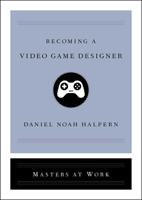 Becoming a Video Game Designer by Halpern, Daniel Noah