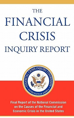 The Financial Crisis Inquiry Report, Authorized Edition: Final Report of the National Commission on the Causes of the Financial and Economic Crisis in by Financial Crisis Inquiry Commission