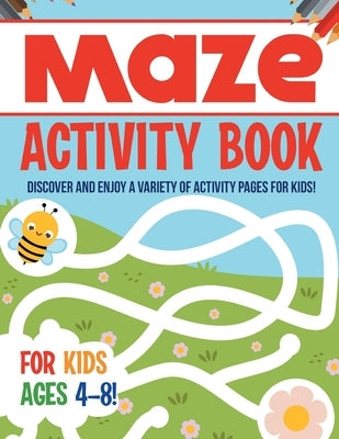 Maze Activity Book For Kids Ages 4-8! Discover And Enjoy A Variety Of Activity Pages For Kids! by Illustrations, Bold