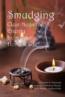 Smudging: Clear Negative Energy From Your Home & Life by Edwards, Susan K.