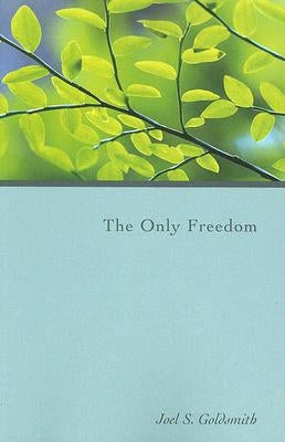 The Only Freedom by Goldsmith, Joel S.