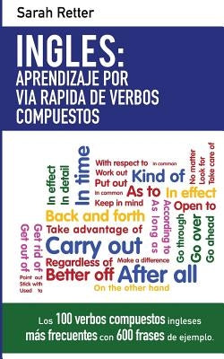 Ingles: Aprendizaje por Via Rapida de Verbos Compuestos: Los 100 verbos compuestos ingleses más frecuentes con 600 frases de e by Retter, Sarah