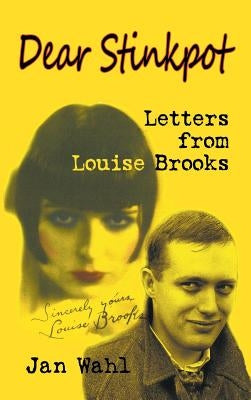 Dear Stinkpot: Letters from Louise Brooks (Hardback) by Wahl, Jan