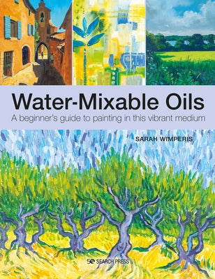 Water-Mixable Oils: A Beginners Guide to Painting in This Vibrant Medium by Wimperis, Sarah