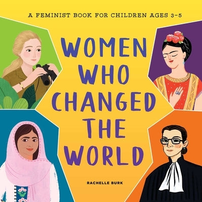 Women Who Changed the World: A Feminist Book for Children Ages 3-5 by Burk, Rachelle