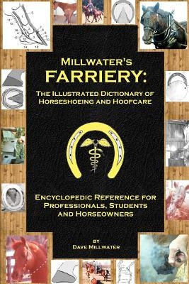 Millwater's Farriery: The Illustrated Dictionary of Horseshoeing and Hoofcare: Encyclopedic Reference for Professionals, Students, and Horse by Millwater, Dave