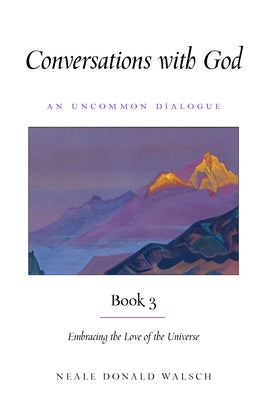 Conversations with God, Book 3: Embracing the Love of the Universe by Walsch, Neale Donald