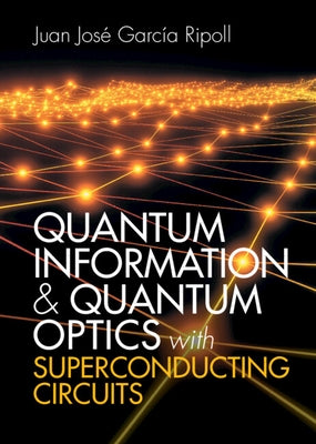Quantum Information and Quantum Optics with Superconducting Circuits by Garc&#237;a Ripoll, Juan Jos&#233;