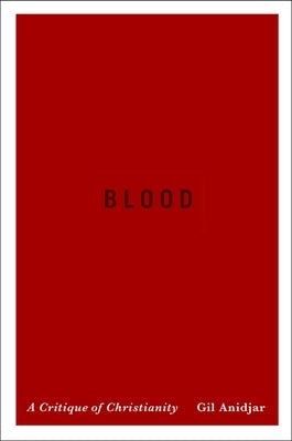 Blood: A Critique of Christianity by Anidjar, Gil