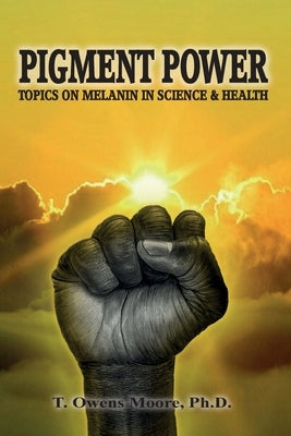 Pigment Power: Topics on Melanin in Science & Health by Moore, T. Owens
