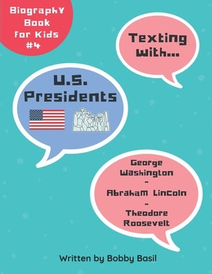 Texting with U.S. Presidents: George Washington, Abraham Lincoln, and Theodore Roosevelt Biography Book for Kids by Basil, Bobby