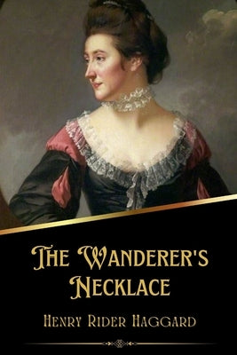 The Wanderer's Necklace (Illustrated) by Haggard, H. Rider