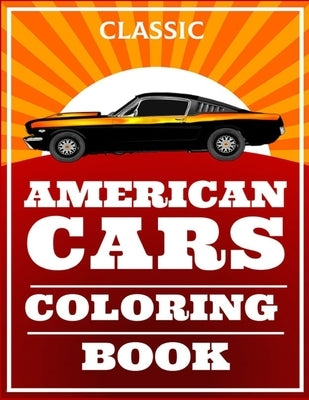 Classic American Cars Coloring Book: Cars, Muscle Cars and More / Perfect For Car Lovers To Relax / Hours of Coloring Fun by Hogston, Anna