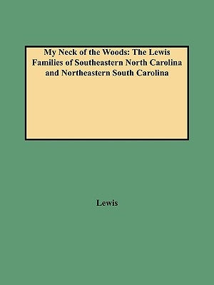 My Neck of the Woods: The Lewis Families of Southeastern North Carolina and Northeastern South Carolina by Lewis, J. D.